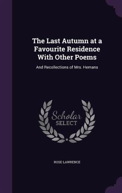 The Last Autumn at a Favourite Residence With Other Poems: And Recollections of Mrs. Hemans - Lawrence, Rose