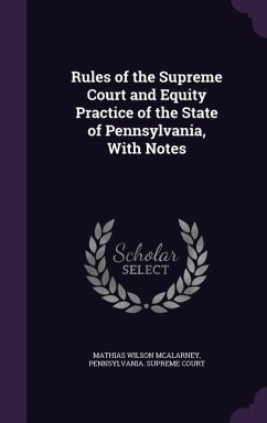 Rules of the Supreme Court and Equity Practice of the State of Pennsylvania, With Notes - McAlarney, Mathias Wilson