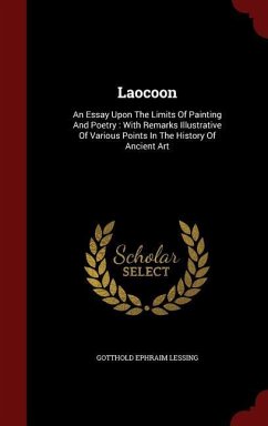 Laocoon: An Essay Upon The Limits Of Painting And Poetry: With Remarks Illustrative Of Various Points In The History Of Ancient - Lessing, Gotthold Ephraim