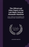 The Official and Other Papers of the Late Major-General Alexander Hamilton: Comp. Chiefly From the Originals in the Possession of Mrs. Hamilton, Volum