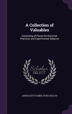 A Collection of Valuables: Consisting of Pieces On Doctrinal, Practical, and Experimental Subjects - Palmer, John Elliot; Ballou, Hosea