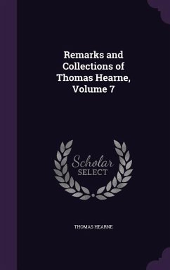 Remarks and Collections of Thomas Hearne, Volume 7 - Hearne, Thomas