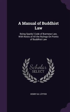 A Manual of Buddhist Law: Being Sparks' Code of Burmese Law, With Notes of All the Rulings On Points of Buddhist Law - Lütter, Henry M.