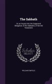 The Sabbath: Or, an Inquiry Into the Supposed Obligation of the Sabbaths of the Old Testament