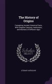 The History of Origins: Containing Ancient Historical Facts, With Singular Customs, Institutions, and Manners of Different Ages