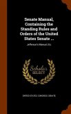 Senate Manual, Containing the Standing Rules and Orders of the United States Senate ...