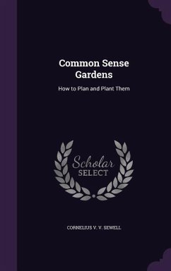 Common Sense Gardens: How to Plan and Plant Them - Sewell, Cornelius V. V.
