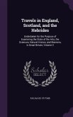 Travels in England, Scotland, and the Hebrides: Undertaken for the Purpose of Examining the State of the Arts, the Sciences, Natural History and Manne