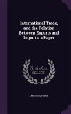 International Trade, and the Relation Between Exports and Imports, a Paper