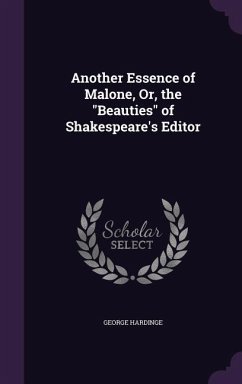 Another Essence of Malone, Or, the Beauties of Shakespeare's Editor - Hardinge, George