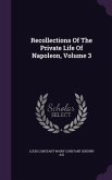 Recollections Of The Private Life Of Napoleon, Volume 3