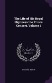 The Life of His Royal Highness the Prince Consort, Volume 1
