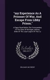 my Experience As A Prisoner Of War, And Escape From Libby Prison.: A Paper Read Before The Commandery Of The State Of Michigan, Military Order Of The