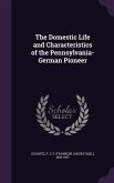 The Domestic Life and Characteristics of the Pennsylvania-German Pioneer