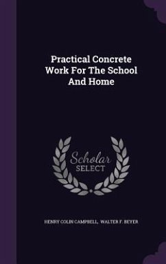 Practical Concrete Work For The School And Home - Campbell, Henry Colin