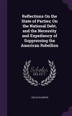 Reflections On the State of Parties; On the National Debt, and the Necessity and Expediency of Suppressing the American Rebellion