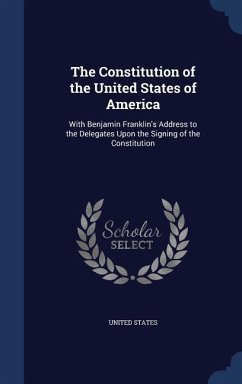 The Constitution of the United States of America: With Benjamin Franklin's Address to the Delegates Upon the Signing of the Constitution