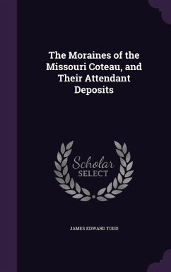 The Moraines of the Missouri Coteau, and Their Attendant Deposits - Todd, James Edward