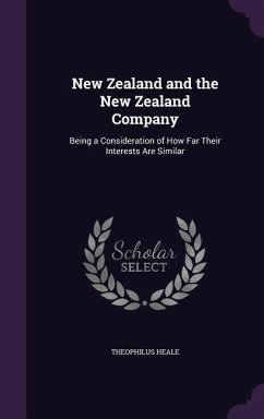 New Zealand and the New Zealand Company: Being a Consideration of How Far Their Interests Are Similar - Heale, Theophilus