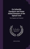 On Infantile Paralysis and Some Allied Diseases of the Spinal Cord: Their Diagnosis and Treatment