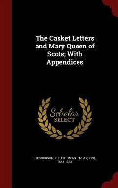 The Casket Letters and Mary Queen of Scots; With Appendices - Henderson, T. F.