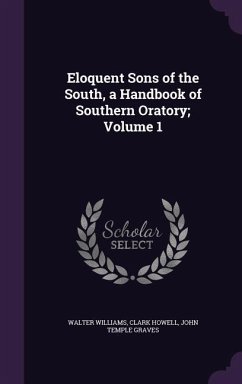 Eloquent Sons of the South, a Handbook of Southern Oratory; Volume 1 - Williams, Walter; Howell, Clark; Graves, John Temple