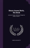 Henry Anson Buttz, His Book: Lectures, Essays, Sermons, Exegetical Notes, Volume 1