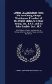 Letters On Agriculture From His Excellency, George Washington, President of the United States, to Arthur Young, Esq., F.R.S., and Sir John Sinclair, Bart., M.P.