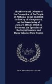 The History and Debates of the Convention of the People of Alabama, Begun and Held in the City of Montgomery, on the Seventh day of January, 1861; in