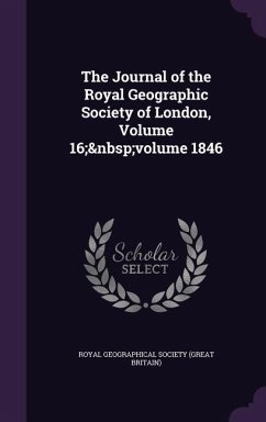 The Journal of the Royal Geographic Society of London, Volume 16; volume 1846
