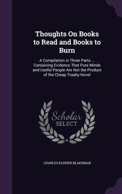 Thoughts On Books to Read and Books to Burn: A Compilation in Three Parts ... Containing Evidence That Pure Minds and Useful People Are Not the Produc - Blakeman, Charles Elisher