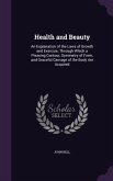 Health and Beauty: An Explanation of the Laws of Growth and Exercise; Through Which a Pleasing Contour, Symmetry of Form, and Graceful Ca