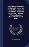 Secret Political Societies in the South During the Period of Reconstruction; an Address Before the Faculty and Friends of Western Reserve University, Cleveland, Ohio