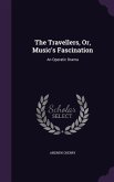 The Travellers, Or, Music's Fascination: An Operatic Drama