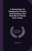 A Dissertation On Reading the Classics, and Forming a Just Style [By H. Felton]. by H. Felton