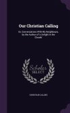 Our Christian Calling: Or, Conversations With My Neighbours, by the Author of 's Unlight in the Clouds'