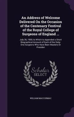 An Address of Welcome Delivered On the Occasion of the Centenary Festival of the Royal College of Surgeons of England ... - Maccormac, William