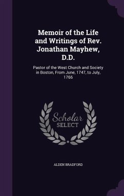 Memoir of the Life and Writings of Rev. Jonathan Mayhew, D.D.: Pastor of the West Church and Society in Boston, From June, 1747, to July, 1766 - Bradford, Alden