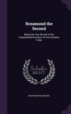 Rosamond the Second: Being the True Record of the Unparalleled Romance of One Claudius Fuller - Mears, Mary Martha