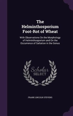 The Helminthosporium Foot-Rot of Wheat: With Observations On the Morphology of Helminthosporium and On the Occurrence of Saltation in the Genus - Stevens, Frank Lincoln