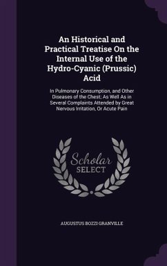 An Historical and Practical Treatise On the Internal Use of the Hydro-Cyanic (Prussic) Acid: In Pulmonary Consumption, and Other Diseases of the Chest - Granville, Augustus Bozzi