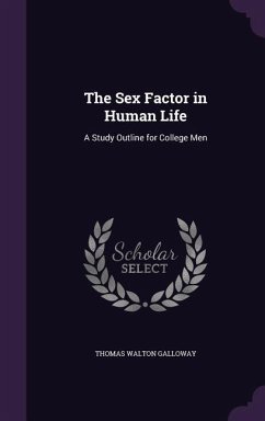 The Sex Factor in Human Life: A Study Outline for College Men - Galloway, Thomas Walton