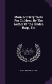 Moral Nursery Tales For Children, By The Author Of 'the Golden Harp', Etc