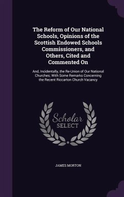 The Reform of Our National Schools, Opinions of the Scottish Endowed Schools Commissioners, and Others, Cited and Commented On: And, Incidentally, the - Morton, James