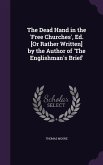 The Dead Hand in the 'Free Churches', Ed. [Or Rather Written] by the Author of 'The Englishman's Brief'