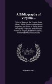 A Bibliography of Virginia ...: Titles of Books in the Virginia State Library Which Relate to Virginia and Virginians, the Titles of Those Books Wri