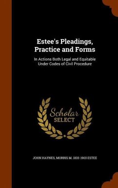 Estee's Pleadings, Practice and Forms: In Actions Both Legal and Equitable Under Codes of Civil Procedure - Haynes, John; Estee, Morris M.