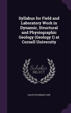 Syllabus for Field and Laboratory Work in Dynamic, Structural and Physiographic Geology (Geology I) at Cornell University - Tarr, Ralph Stockman