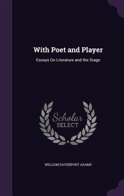 With Poet and Player: Essays On Literature and the Stage - Adams, William Davenport