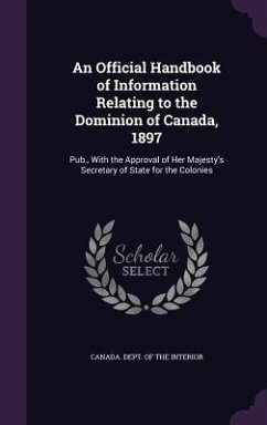 An Official Handbook of Information Relating to the Dominion of Canada, 1897